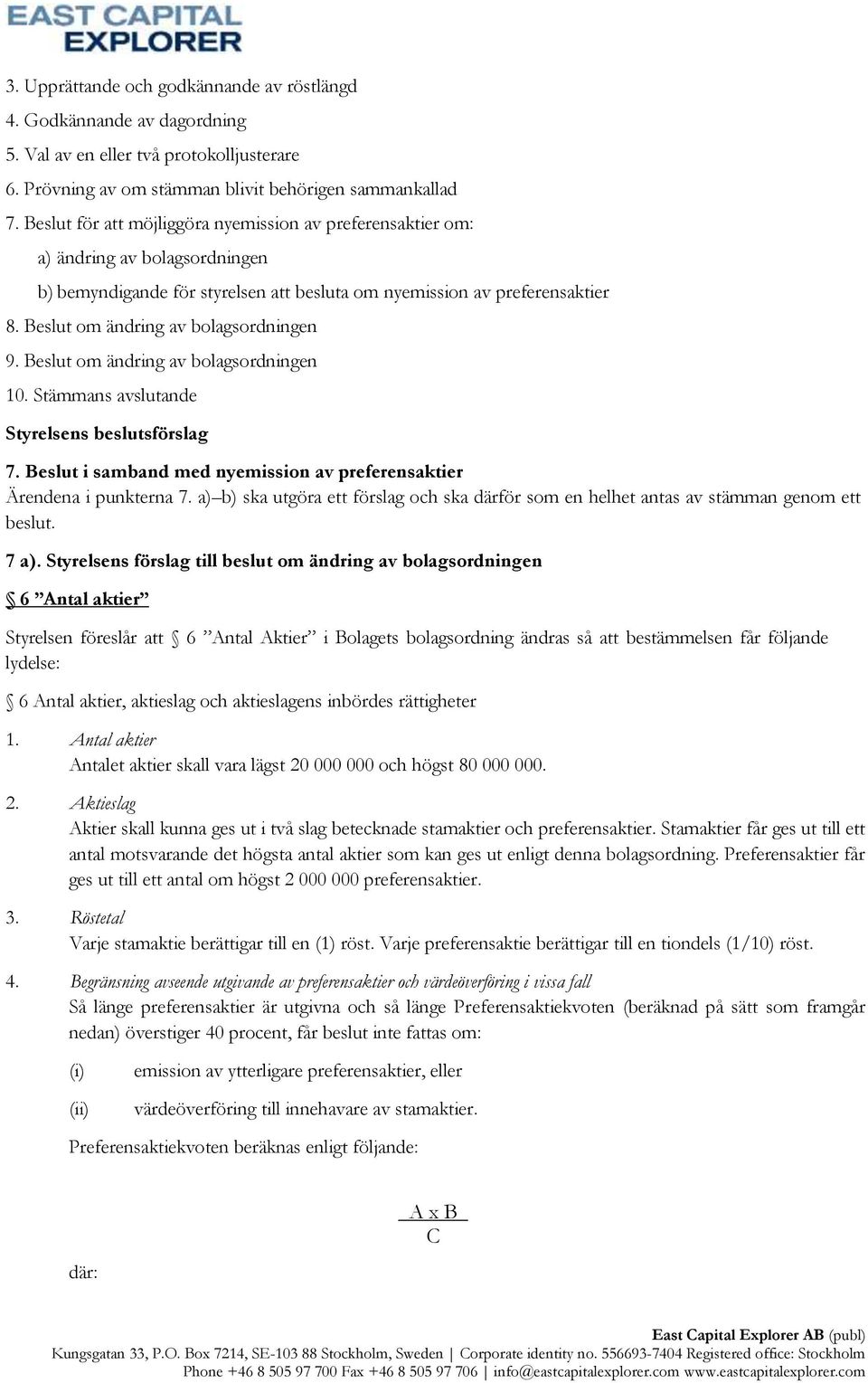 Beslut om ändring av bolagsordningen 9. Beslut om ändring av bolagsordningen 10. Stämmans avslutande Styrelsens beslutsförslag 7.