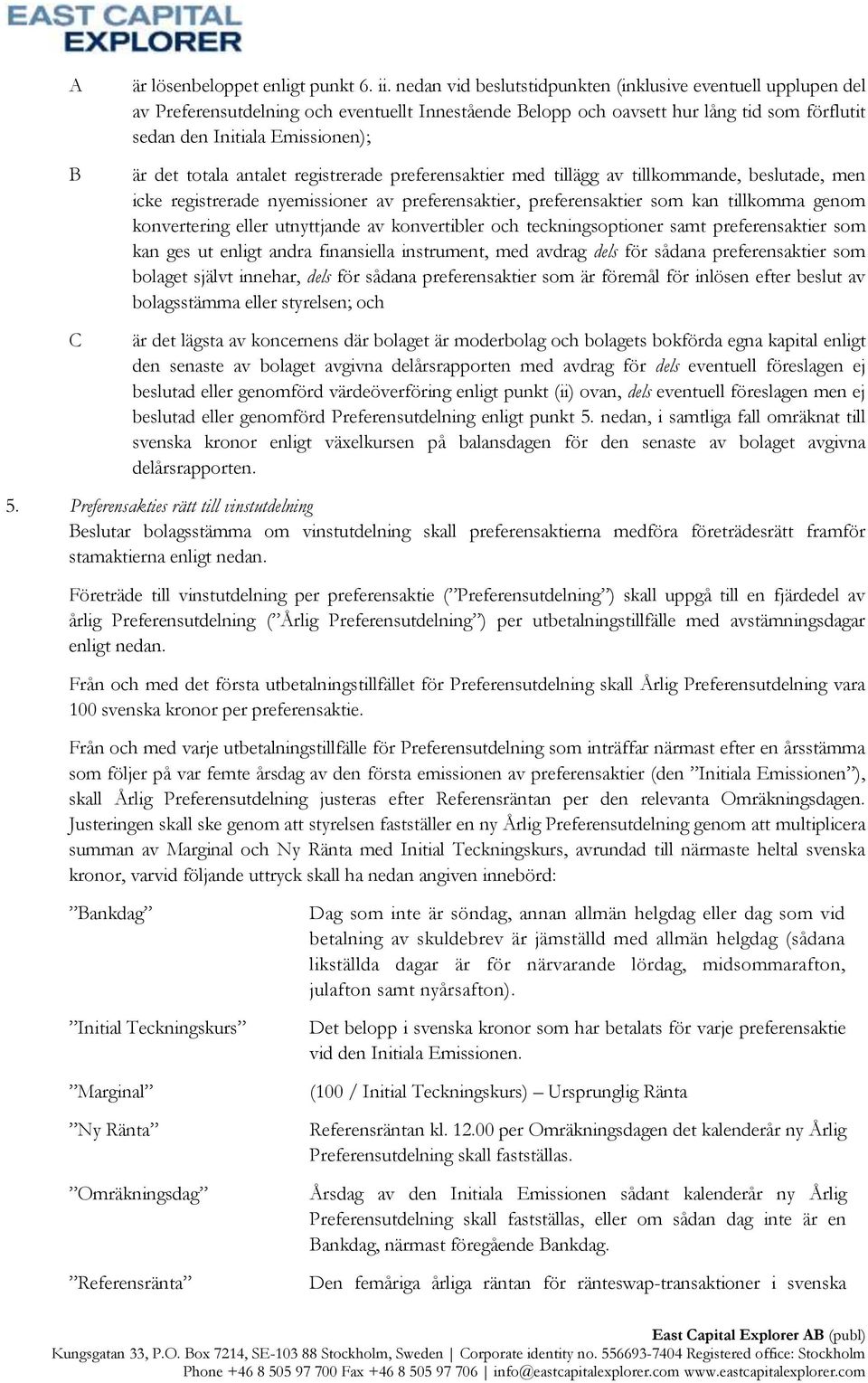 totala antalet registrerade preferensaktier med tillägg av tillkommande, beslutade, men icke registrerade nyemissioner av preferensaktier, preferensaktier som kan tillkomma genom konvertering eller