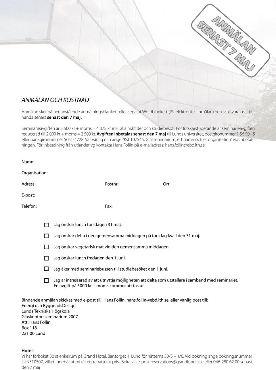 Avgiften inbetalas senast den 7 maj till Lunds universitet, postgironummer 1 56 50 5 eller bankgironummer 5051-4728.