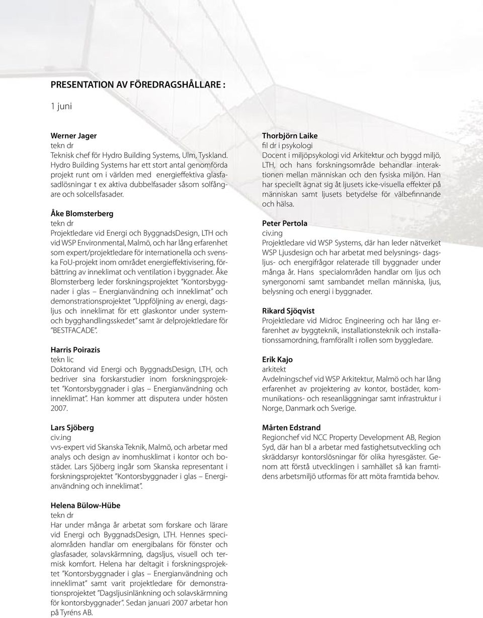 Åke Blomsterberg Projektledare vid Energi och ByggnadsDesign, LTH och vid WSP Environmental, Malmö, och har lång erfarenhet som expert/projektledare för internationella och svenska FoU-projekt inom