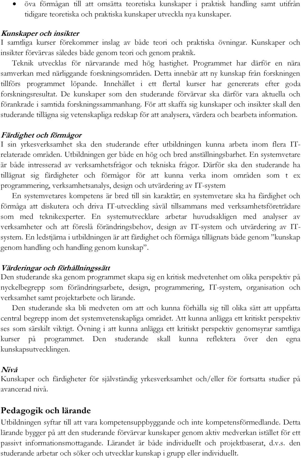 Teknik utvecklas för närvarande med hög hastighet. Programmet har därför en nära samverkan med närliggande forskningsområden. Detta innebär att ny kunskap från forskningen tillförs programmet löpande.