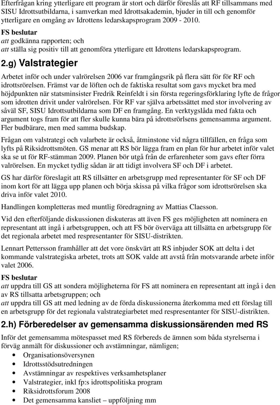 Främst var de löften och de faktiska resultat som gavs mycket bra med höjdpunkten när statsminsister Fredrik Reinfeldt i sin första regeringsförklaring lyfte de frågor som idrotten drivit under