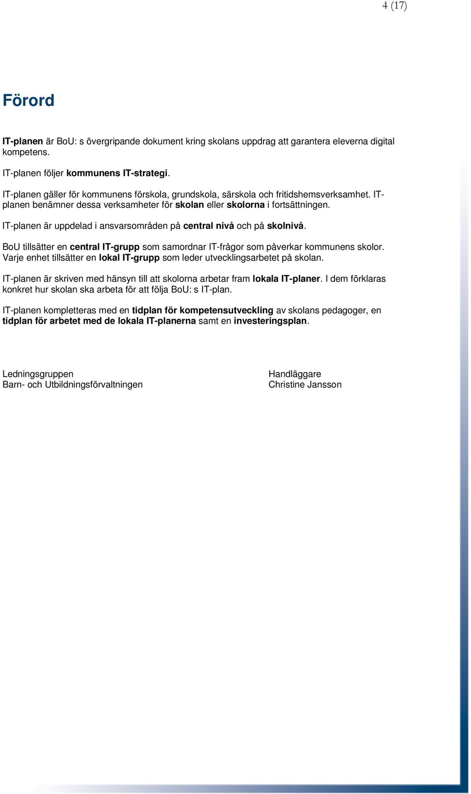 IT-planen är uppdelad i ansvarsområden på central nivå och på skolnivå. BoU tillsätter en central IT-grupp som samordnar IT-frågor som påverkar kommunens skolor.