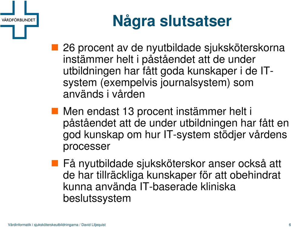 utbildningen har fått en god kunskap om hur IT-system stödjer vårdens processer Få nyutbildade sjuksköterskor anser också att de har