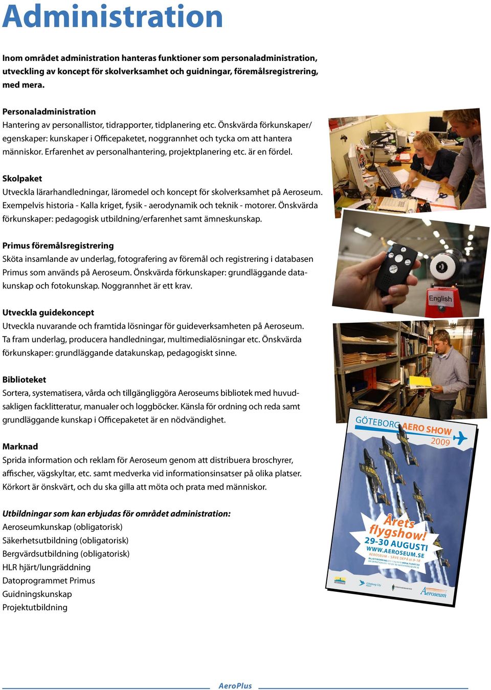 Erfarenhet av personalhantering, projektplanering etc. är en fördel. Skolpaket Utveckla lärarhandledningar, läromedel och koncept för skolverksamhet på Aeroseum.