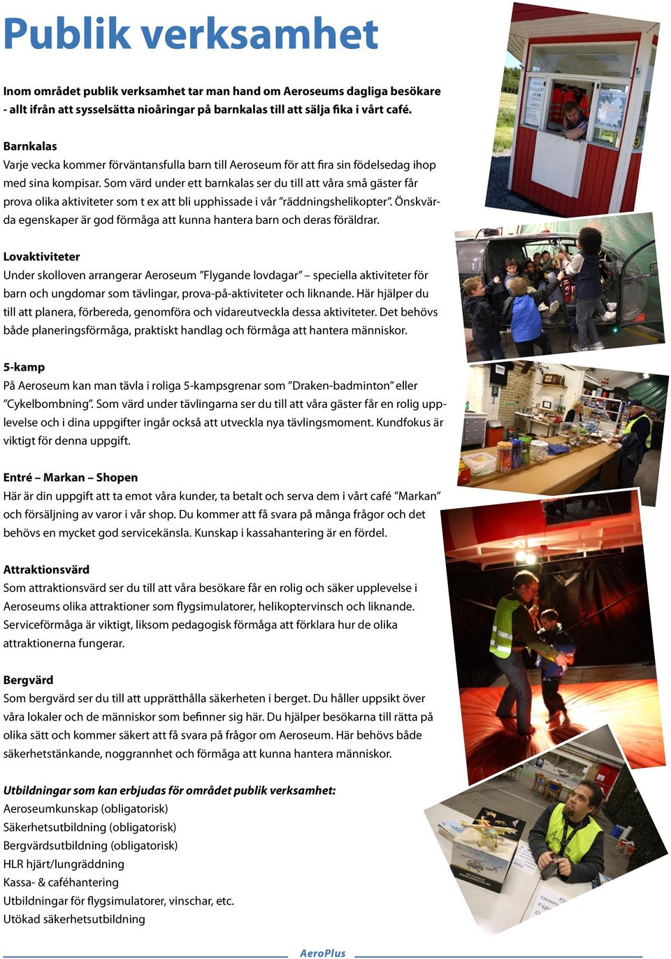 Som värd under ett barnkalas ser du till att våra små gäster får prova olika aktiviteter som t ex att bli upphissade i vår räddningshelikopter.