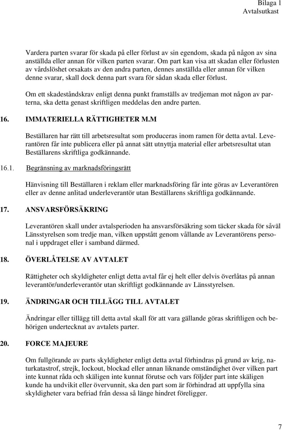 förlust. Om ett skadeståndskrav enligt denna punkt framställs av tredjeman mot någon av parterna, ska detta genast skriftligen meddelas den andre parten. 16. IMMATERIELLA RÄTTIGHETER M.