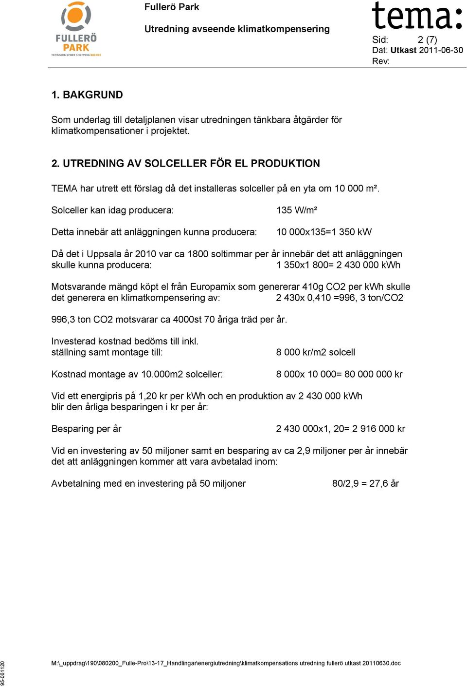 kunna producera: 1 350x1 800= 2 430 000 kwh Motsvarande mängd köpt el från Europamix som genererar 410g CO2 per kwh skulle det generera en klimatkompensering av: 2 430x 0,410 =996, 3 ton/co2 996,3