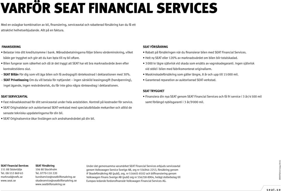 Bilen fungerar som säkerhet och då är det tryggt att SEAT har ett bra marknadsvärde även efter kontraktstidens slut.