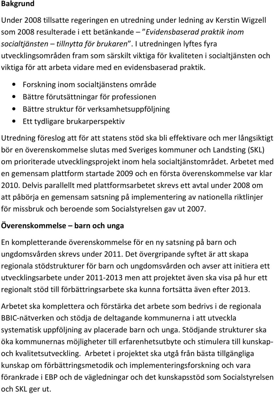 Forskning inom socialtjänstens område Bättre förutsättningar för professionen Bättre struktur för verksamhetsuppföljning Ett tydligare brukarperspektiv Utredning föreslog att för att statens stöd ska