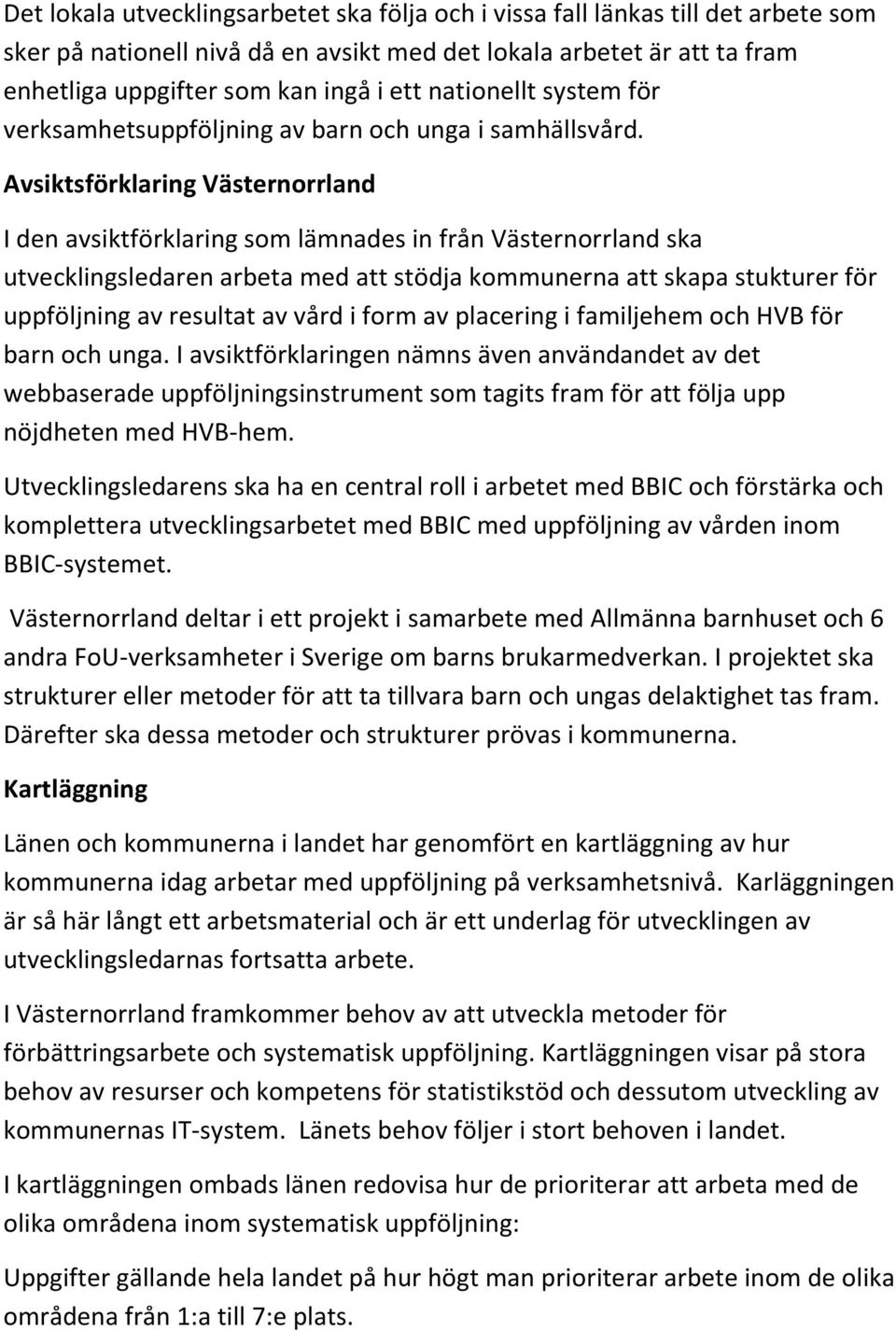 Avsiktsförklaring Västernorrland I den avsiktförklaring som lämnades in från Västernorrland ska utvecklingsledaren arbeta med att stödja kommunerna att skapa stukturer för uppföljning av resultat av