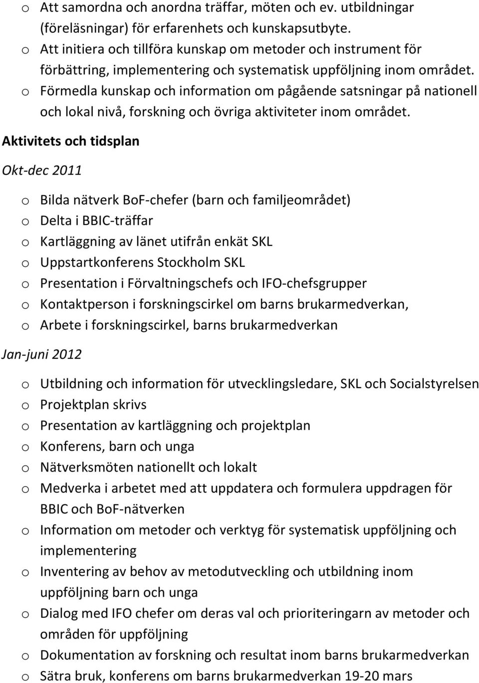 o Förmedla kunskap och information om pågående satsningar på nationell och lokal nivå, forskning och övriga aktiviteter inom området.