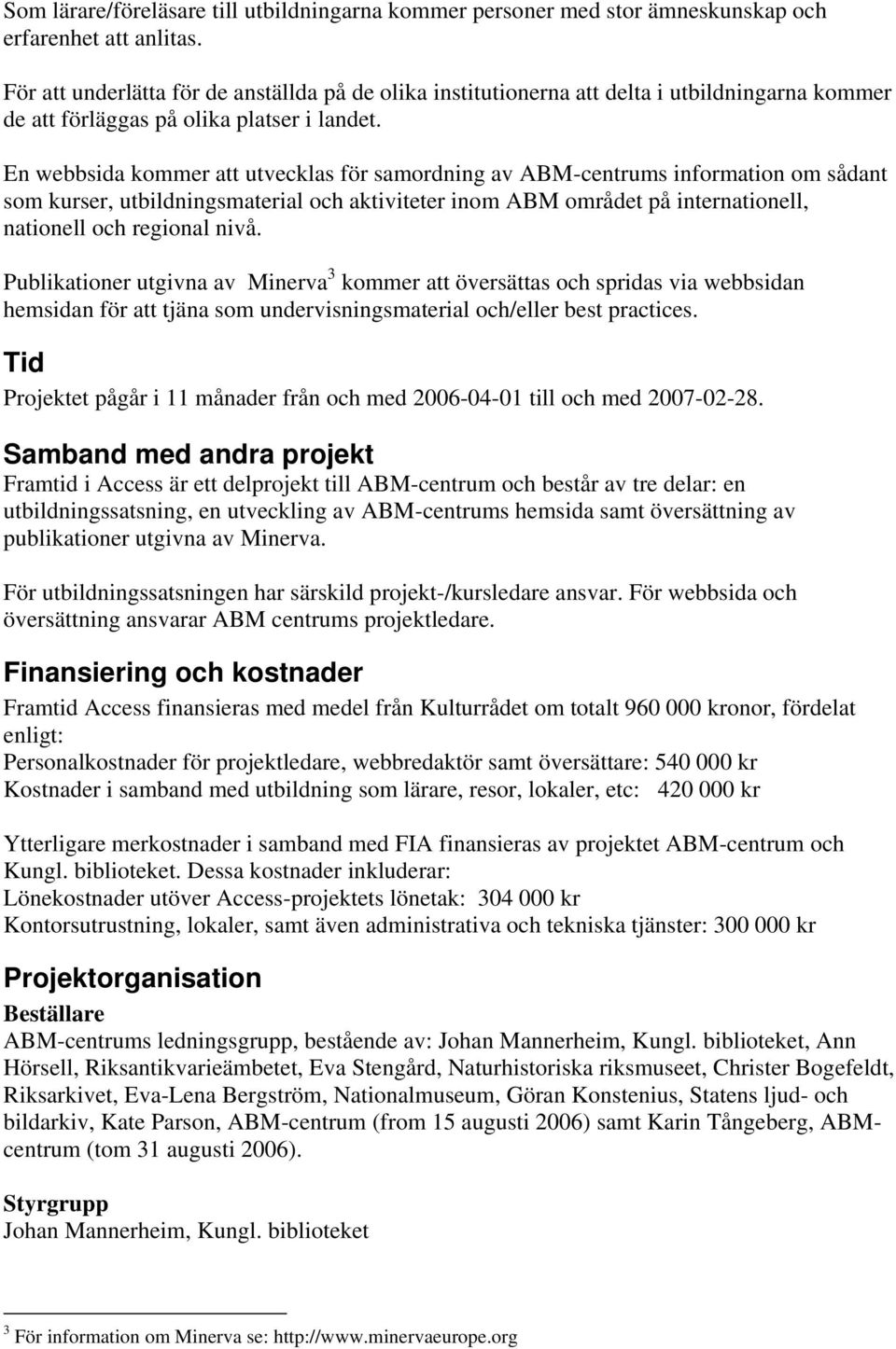 En webbsida kommer att utvecklas för samordning av ABM-centrums information om sådant som kurser, utbildningsmaterial och aktiviteter inom ABM området på internationell, nationell och regional nivå.