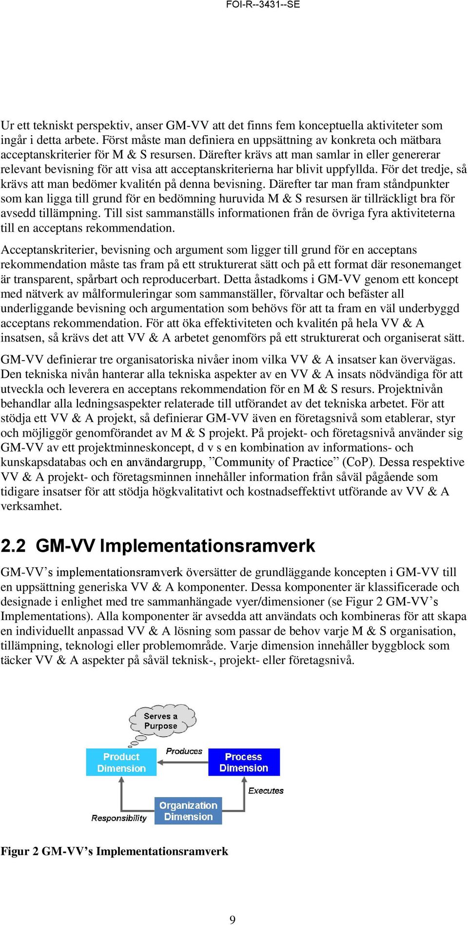 Därefter krävs att man samlar in eller genererar relevant bevisning för att visa att acceptanskriterierna har blivit uppfyllda. För det tredje, så krävs att man bedömer kvalitén på denna bevisning.
