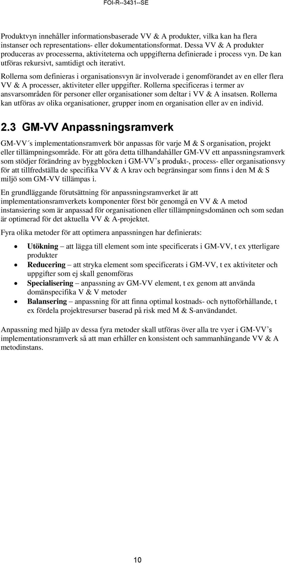 Rollerna som definieras i organisationsvyn är involverade i genomförandet av en eller flera VV & A processer, aktiviteter eller uppgifter.