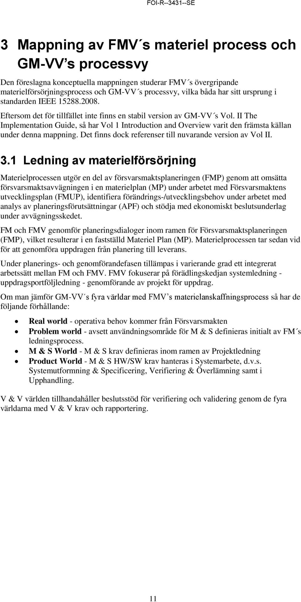 II The Implementation Guide, så har Vol 1 Introduction and Overview varit den främsta källan under denna mappning. Det finns dock referenser till nuvarande version av Vol II. 3.