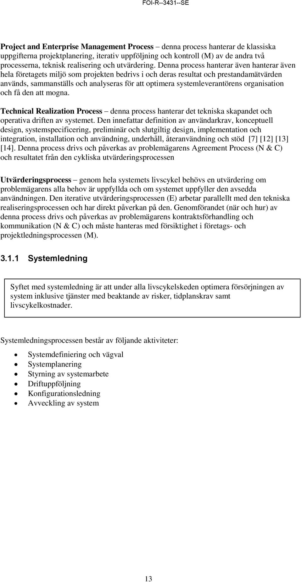 Denna process hanterar även hanterar även hela företagets miljö som projekten bedrivs i och deras resultat och prestandamätvärden används, sammanställs och analyseras för att optimera