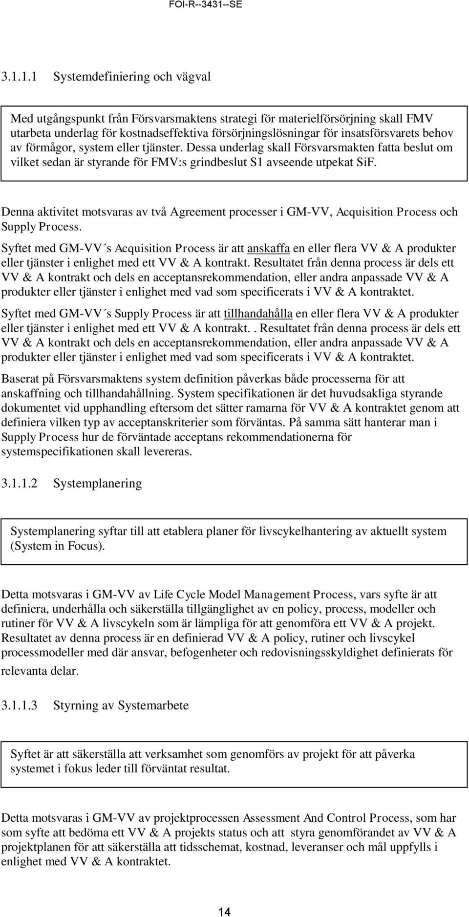 Denna aktivitet motsvaras av två Agreement processer i GM-VV, Acquisition Process och Supply Process.