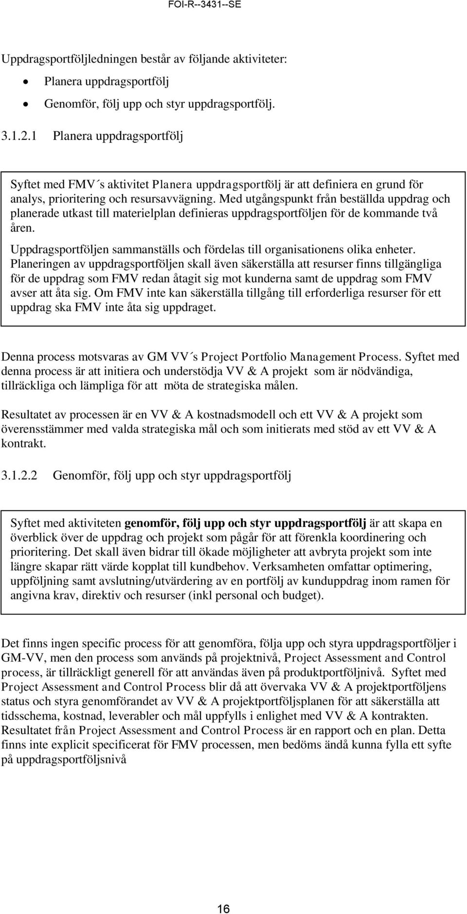 Med utgångspunkt från beställda uppdrag och planerade utkast till materielplan definieras uppdragsportföljen för de kommande två åren.