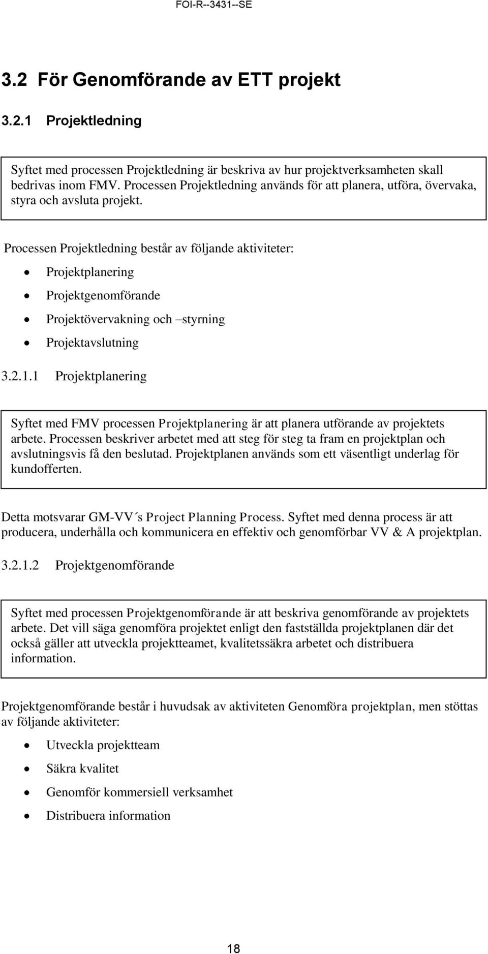 Processen Projektledning består av följande aktiviteter: Projektplanering Projektgenomförande Projektövervakning och styrning Projektavslutning 3.2.1.