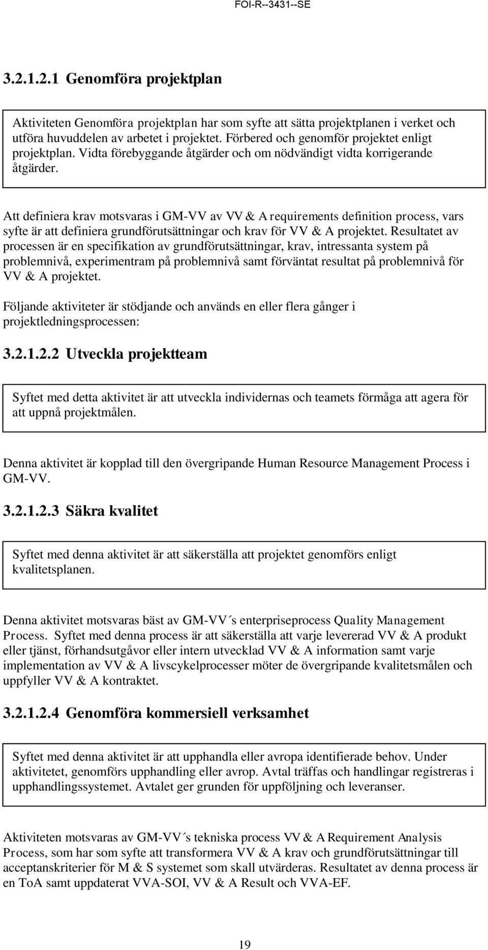 Att definiera krav motsvaras i GM-VV av VV & A requirements definition process, vars syfte är att definiera grundförutsättningar och krav för VV & A projektet.