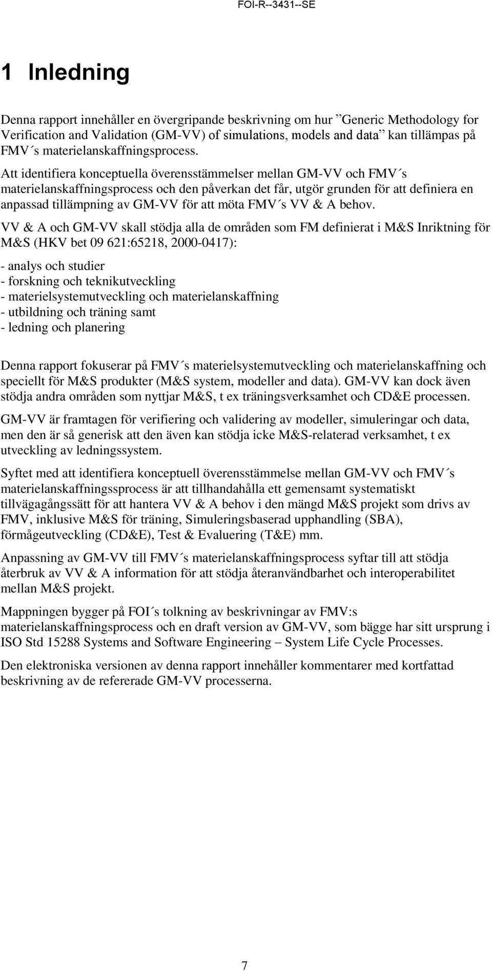 Att identifiera konceptuella överensstämmelser mellan GM-VV och FMV s materielanskaffningsprocess och den påverkan det får, utgör grunden för att definiera en anpassad tillämpning av GM-VV för att