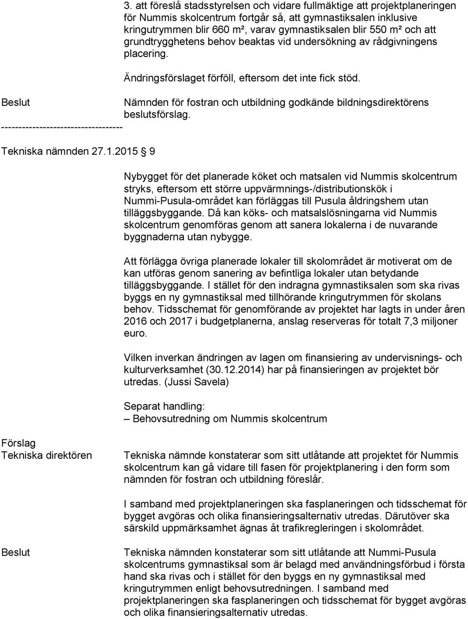 Nämnden för fostran och utbildning godkände bildningsdirektörens beslutsförslag. Tekniska nämnden 27.1.