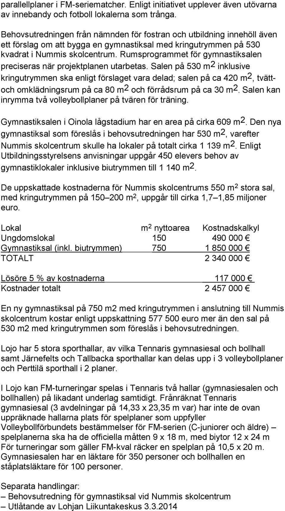 Rumsprogrammet för gymnastiksalen preciseras när projektplanen utarbetas.