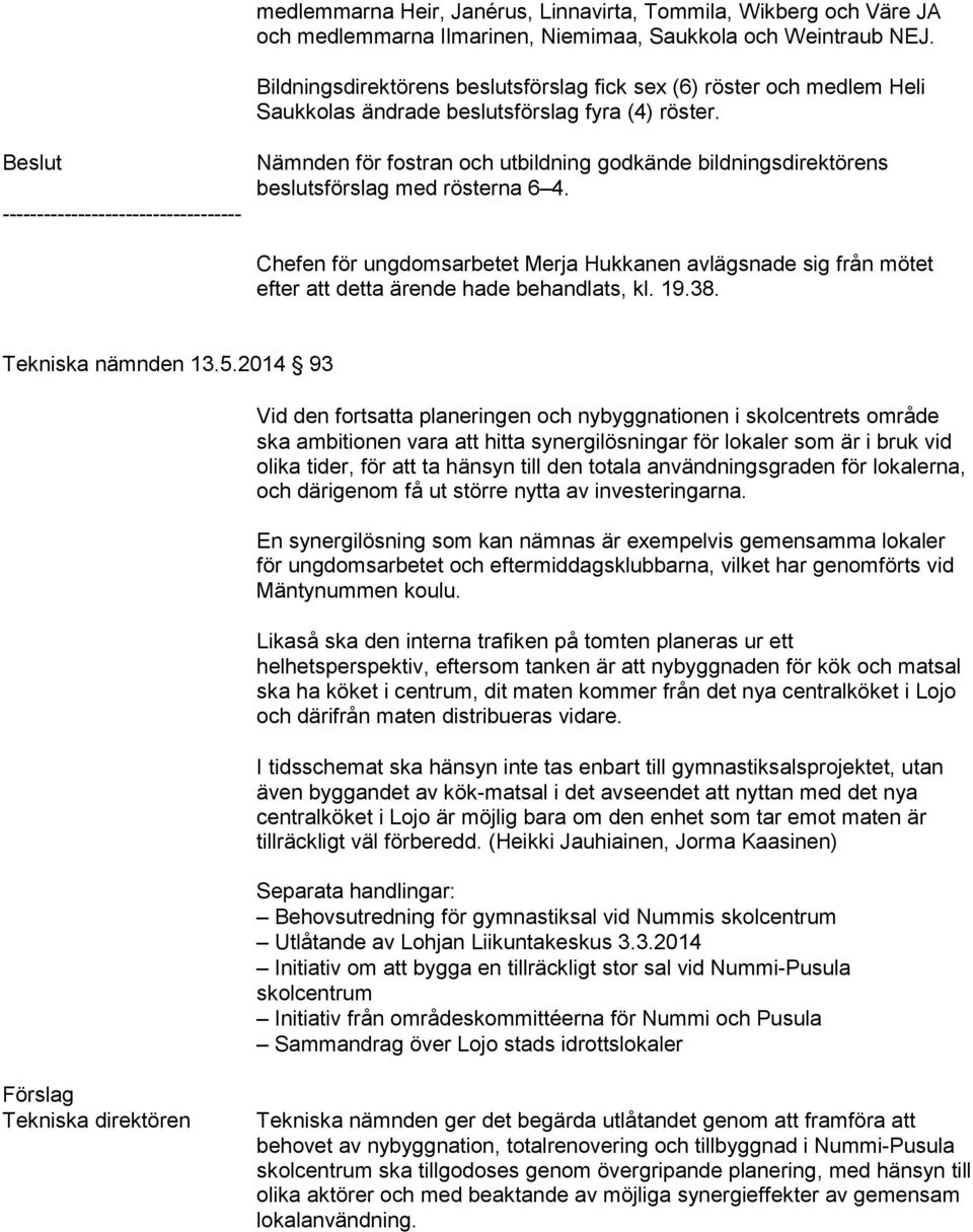 Nämnden för fostran och utbildning godkände bildningsdirektörens beslutsförslag med rösterna 6 4.