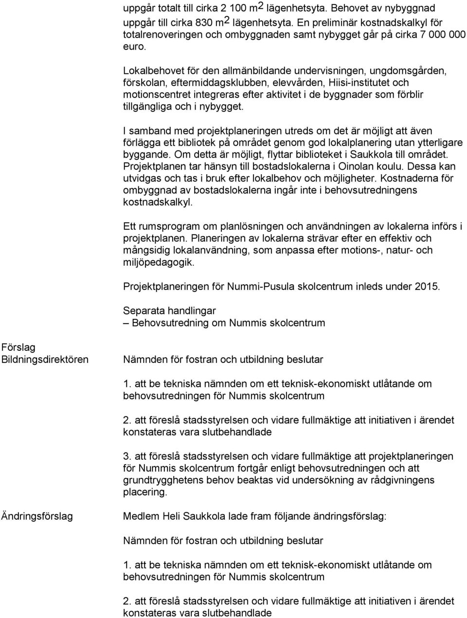 Lokalbehovet för den allmänbildande undervisningen, ungdomsgården, förskolan, eftermiddagsklubben, elevvården, Hiisi-institutet och motionscentret integreras efter aktivitet i de byggnader som