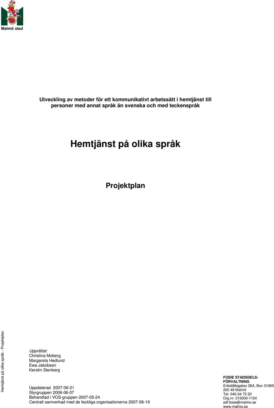 Kerstin Stenberg Styrgruppen 2006-06-07 Behandlad i VOS-gruppen 2007-05-24 Centralt samverkad med de fackliga organisationerna 2007-06-19