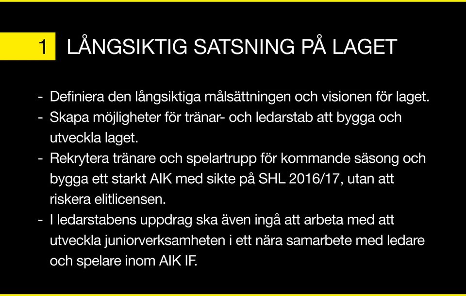 - Rekrytera tränare och spelartrupp för kommande säsong och bygga ett starkt AIK med sikte på SHL 2016/17, utan