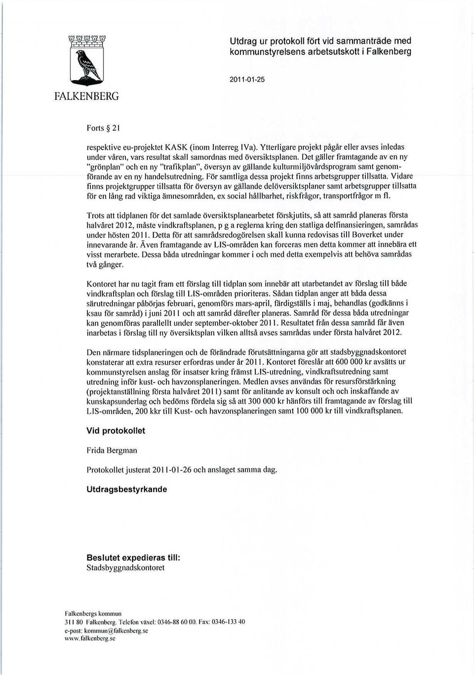 Det gäller framtagande av en ny "grönplan" och en ny "trafikplan", översyn av gällande kulturmiljövårdsprogram samt genomförande av en ny handelsutredning.