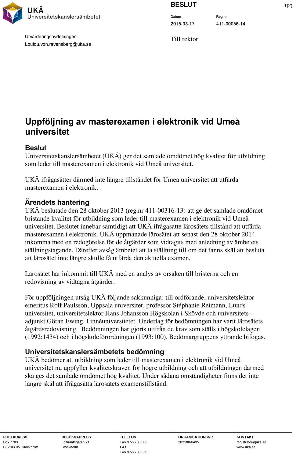 elektronik vid Umeå universitet. UKÄ ifrågasätter därmed inte längre tillståndet för Umeå universitet att utfärda masterexamen i elektronik. Ärendets hantering UKÄ beslutade den 28 oktober 2013 (reg.