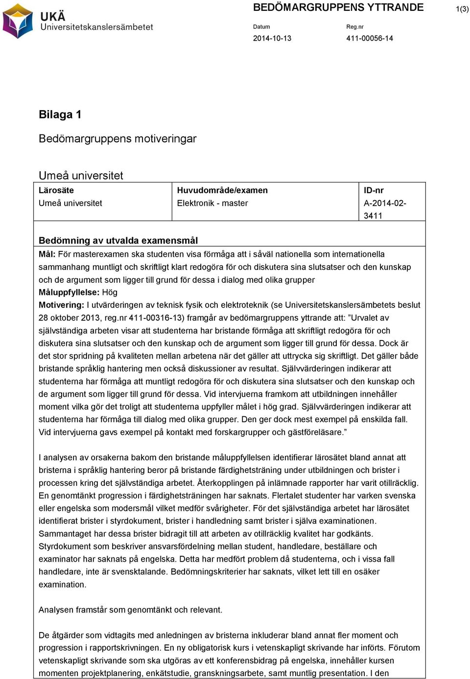 kunskap och de argument som ligger till grund för dessa i dialog med olika grupper Måluppfyllelse: Hög Motivering: I utvärderingen av teknisk fysik och elektroteknik (se Universitetskanslersämbetets