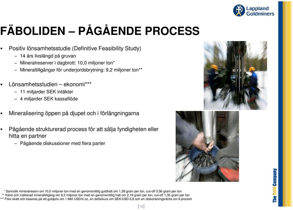 fyndigheten eller hitta en partner Pågående diskussioner med flera parter * Sannolik mineralreserv om 10,0 miljoner ton med en genomsnittlig guldhalt om 1,38 gram per ton, cut-off 0,56 gram per ton