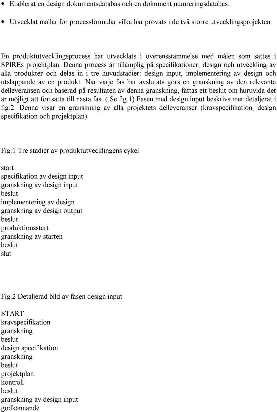 Denna process är tillämplig på specifikationer, design och utveckling av alla produkter och delas in i tre huvudstadier: design input, implementering av design och utsläppande av en produkt.