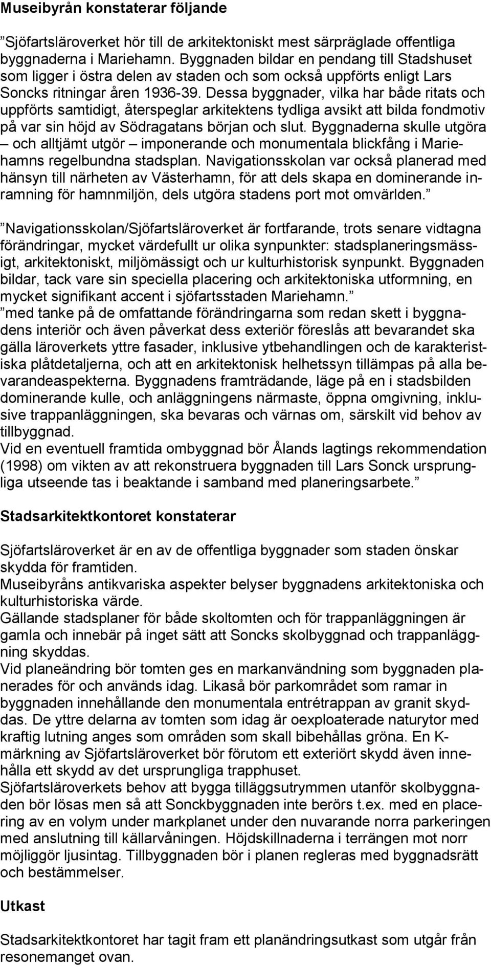 Dessa byggnader, vilka har både ritats och uppförts samtidigt, återspeglar arkitektens tydliga avsikt att bilda fondmotiv på var sin höjd av Södragatans början och slut.