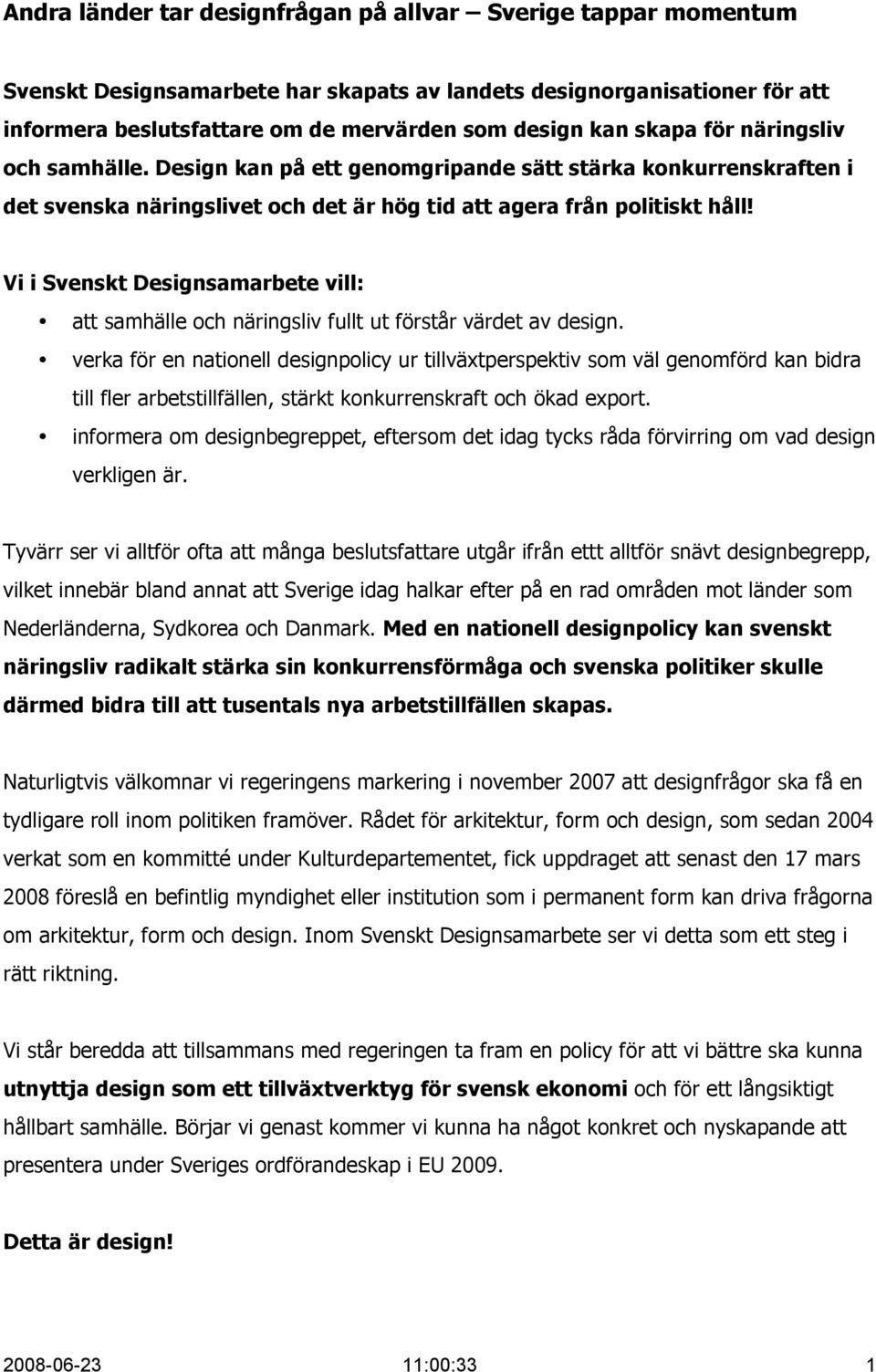 Vi i Svenskt Designsamarbete vill: att samhälle och näringsliv fullt ut förstår värdet av design.