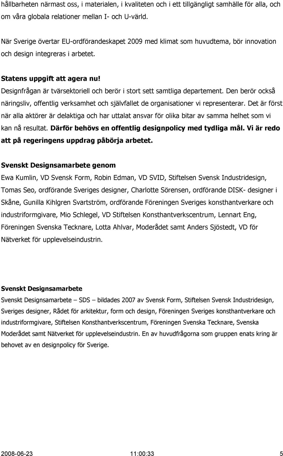 Designfrågan är tvärsektoriell och berör i stort sett samtliga departement. Den berör också näringsliv, offentlig verksamhet och självfallet de organisationer vi representerar.