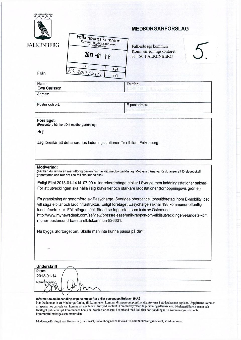 Motivera gärna varför du anser att förslaget skall genomföras och hur det i så fall ska kunna ske) Enligt Ekot 2013-01-14 kl. 07.00 rullar rekordmånga elbilar i Sverige men laddningsstationer saknas.