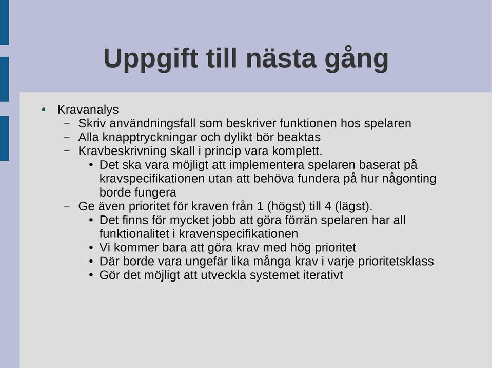 Det ska vara möjligt att implementera spelaren baserat på kravspecifikationen utan att behöva fundera på hur någonting borde fungera Ge även prioritet för