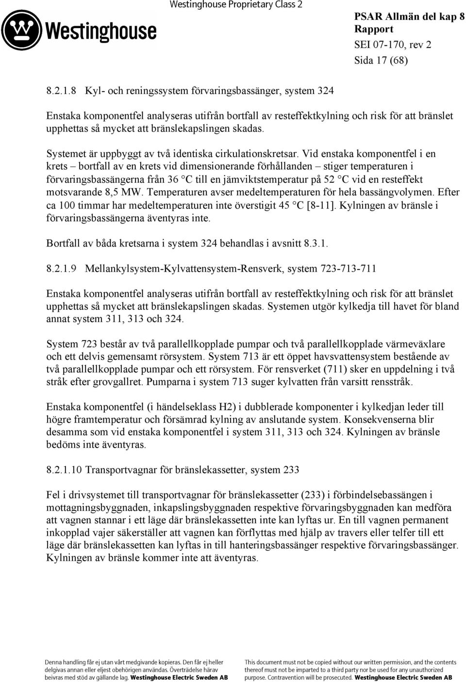 8 Kyl- och reningssystem förvaringsbassänger, system 324 Enstaka komponentfel analyseras utifrån bortfall av resteffektkylning och risk för att bränslet upphettas så mycket att bränslekapslingen
