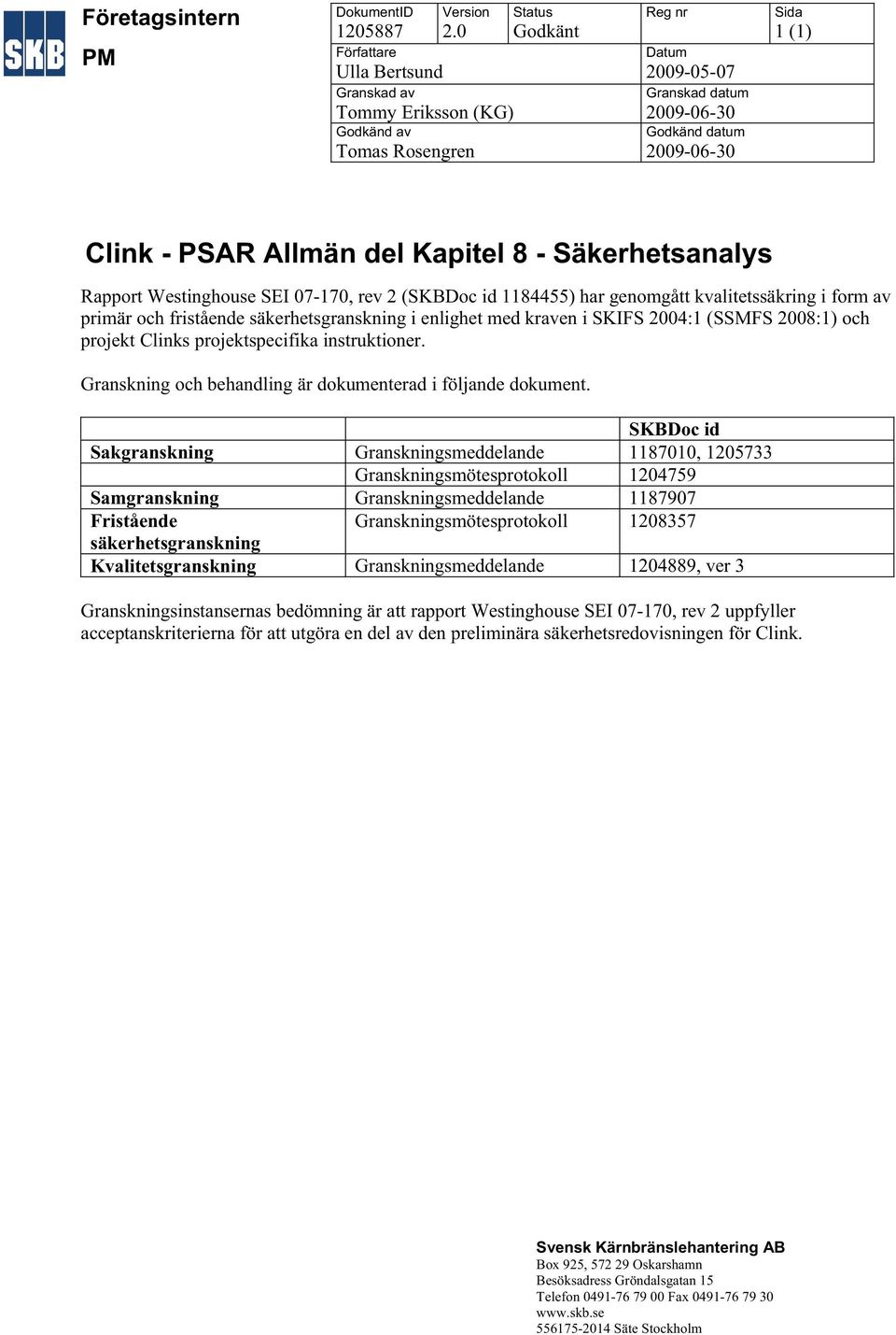 Säkerhetsanalys Westinghouse (SKBDoc id 1184455) har genomgått kvalitetssäkring i form av primär och fristående säkerhetsgranskning i enlighet med kraven i SKIFS 2004:1 (SSMFS 2008:1) och projekt