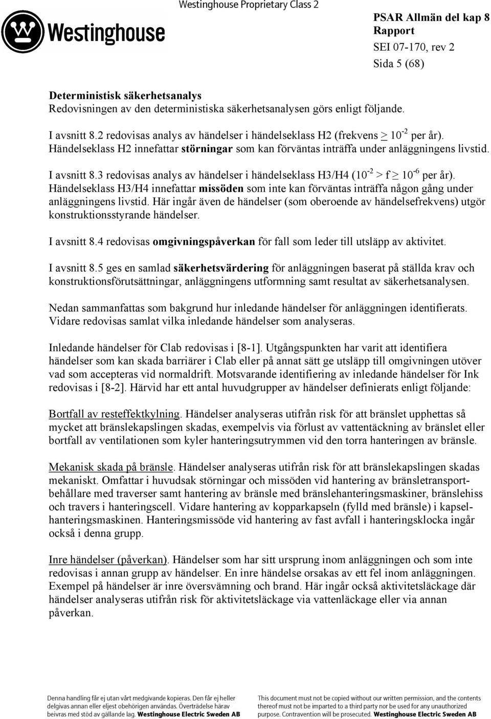 3 redovisas analys av händelser i händelseklass H3/H4 (10-2 > f 10-6 per år). Händelseklass H3/H4 innefattar missöden som inte kan förväntas inträffa någon gång under anläggningens livstid.
