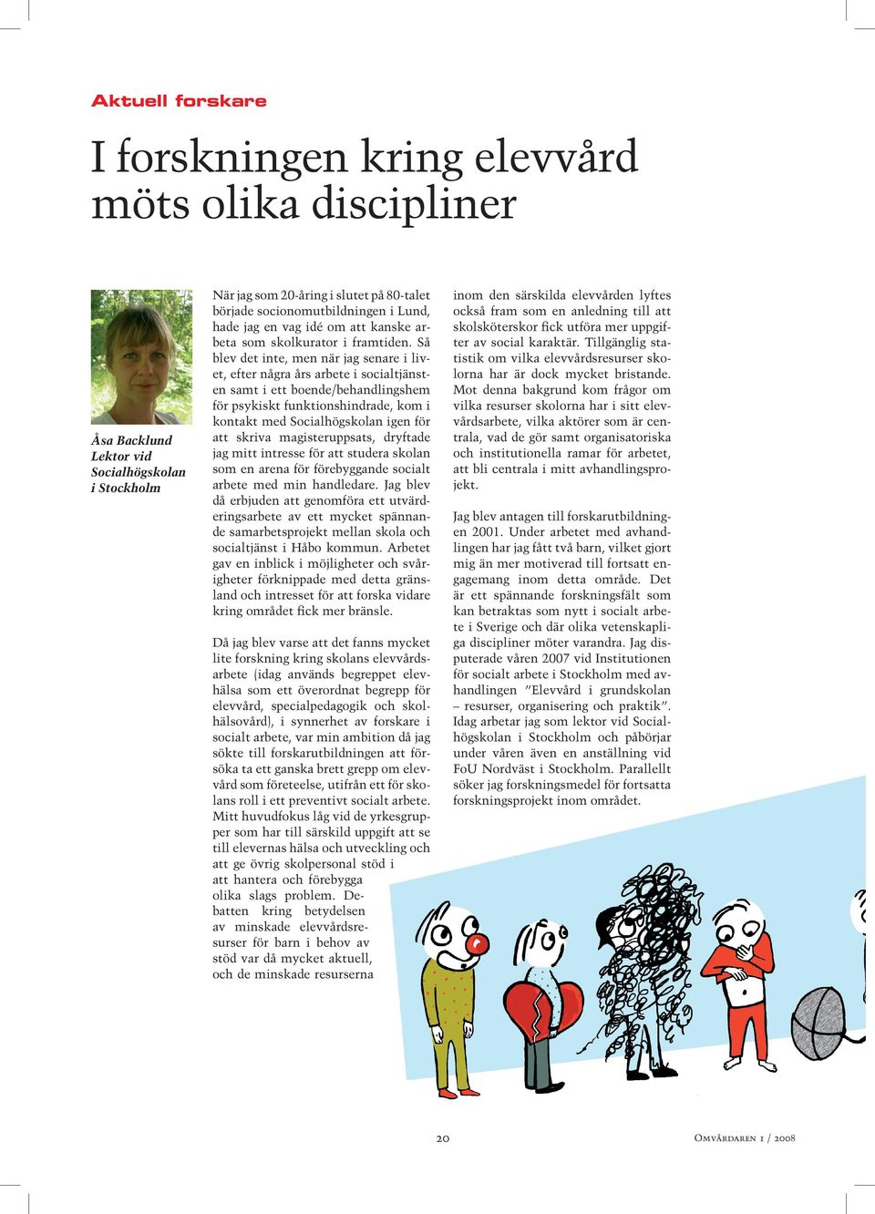 Så blev det inte, men när jag senare i livet, efter några års arbete i socialtjänsten samt i ett boende/behandlingshem för psykiskt funktionshindrade, kom i kontakt med Socialhögskolan igen för att