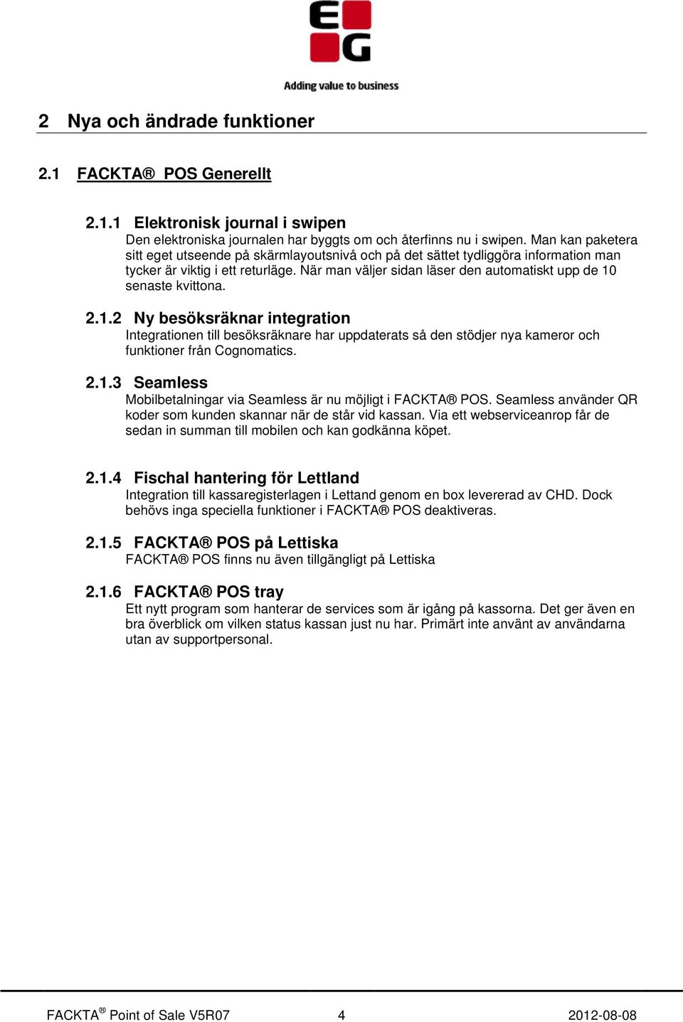 När man väljer sidan läser den automatiskt upp de 10 senaste kvittona. 2.1.2 Ny besöksräknar integration Integrationen till besöksräknare har uppdaterats så den stödjer nya kameror och funktioner från Cognomatics.