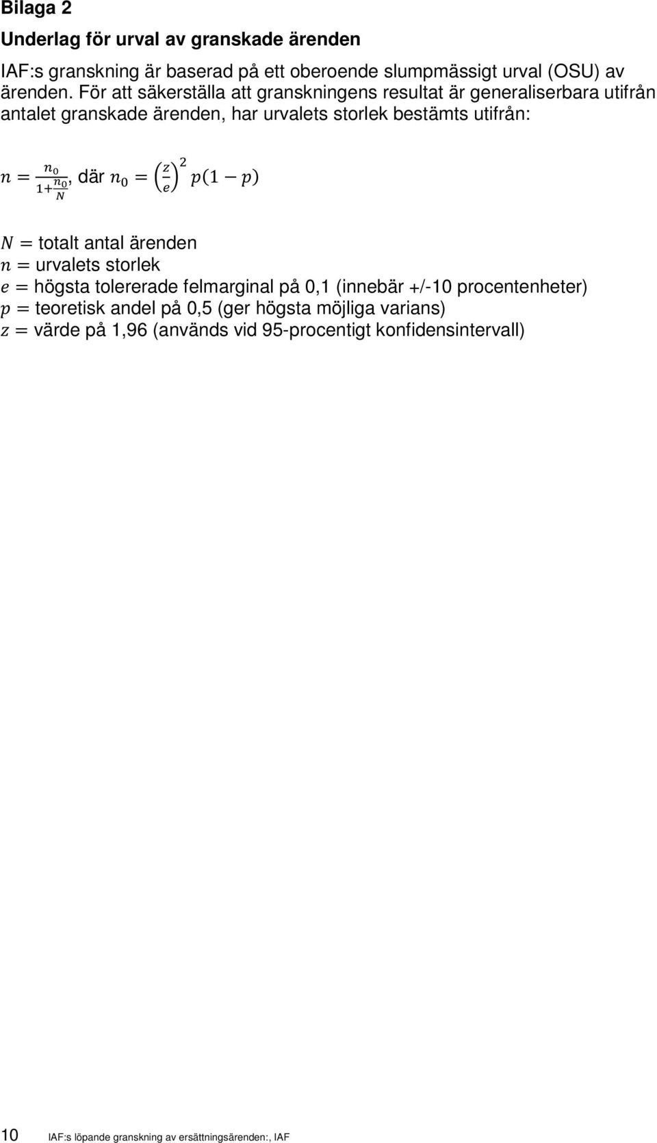 n 0 N, där n 0 = z e 2 p(1 p) N = totalt antal ärenden n = urvalets storlek e = högsta tolererade felmarginal på 0,1 (innebär +/-10 procentenheter) p =