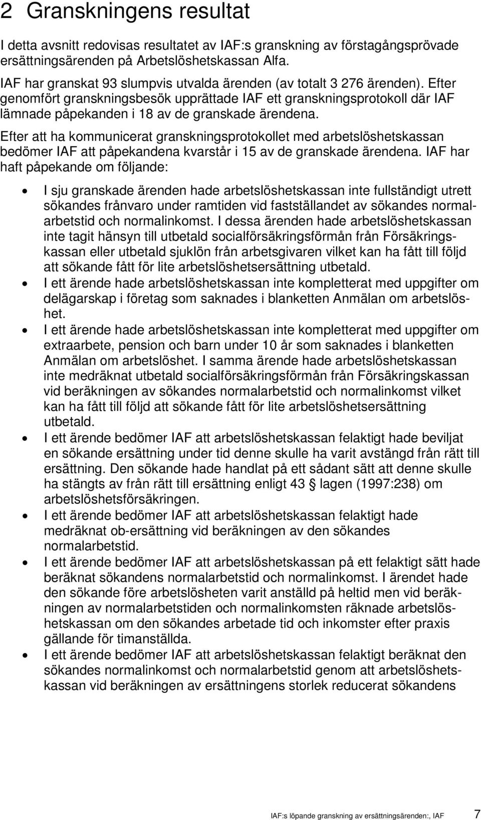 Efter genomfört granskningsbesök upprättade IAF ett granskningsprotokoll där IAF lämnade påpekanden i 18 av de granskade ärendena.