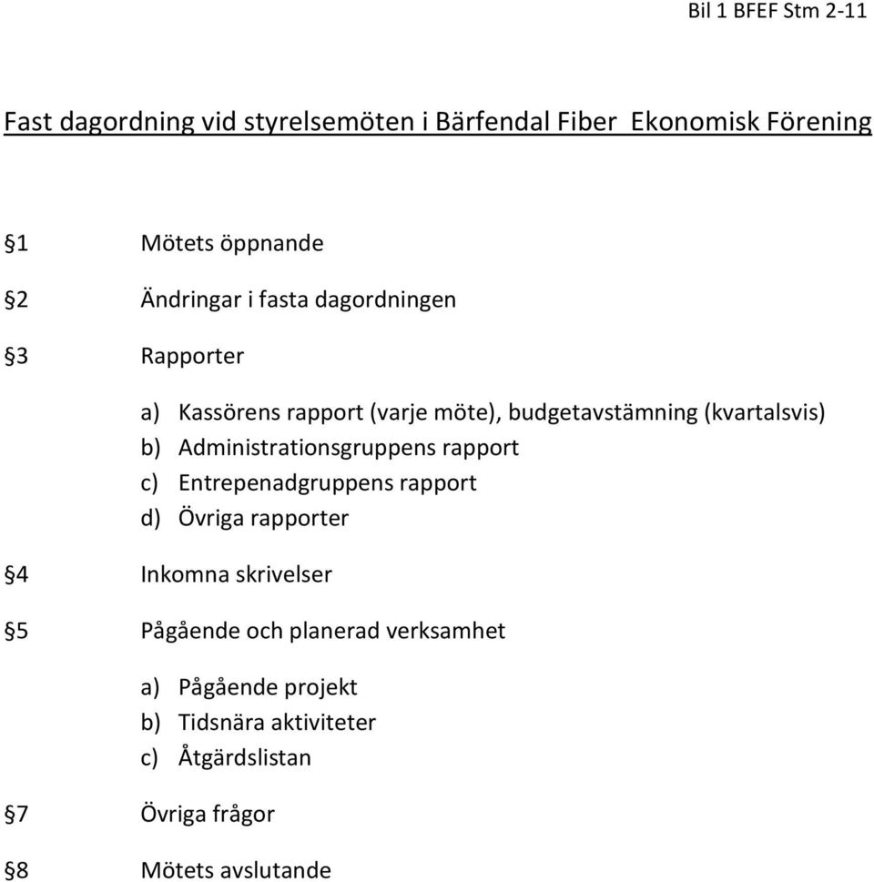 Administrationsgruppens rapport c) Entrepenadgruppens rapport d) Övriga rapporter 4 Inkomna skrivelser 5 Pågående